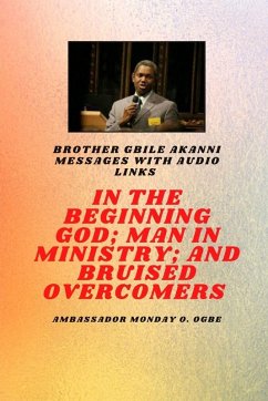 Brother Gbile Akanni Messages - In The Beginning God; Man in Ministry, and Bruised Overcomers - Akanni, Gbile; Ogbe, Ambassador Monday O.