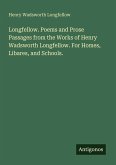 Longfellow. Poems and Prose Passages from the Works of Henry Wadsworth Longfellow. For Homes, Libares, and Schools.
