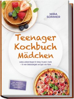 Cover Teenager Kochbuch Mädchen: Leckere, einfache Rezepte für Schule, Freunde & Familie - für mehr Selbstständigkeit und Spaß in der Küche - inkl. Frühstück, Schulsnacks, Bowls, Mug-Gerichte & Trenddrinks