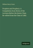 Prophets and Prophecy. A Compilation from Notes of the Lectures Before the Senior Class. Re-edited from the Class of 1882 Prophets and Prophecy. A Compilation from Notes of the Lectures Before the Senior Class. Re-edited from the Class of 1882