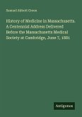 History of Medicine in Massachusetts. A Centennial Address Delivered Before the Massachusetts Medical Society at Cambridge, June 7, 1881