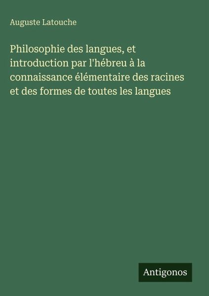 Philosophie des langues, et introduction par l'hébreu à la connaissance élémentaire des racines et des formes de toutes les langues Philosophie des langues, et introduction par l'hébreu à la connaissance élémentaire des racines et des formes de toutes les langues