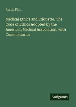 Medical Ethics and Etiquette. The Code of Ethics Adopted by the American Medical Association, with Commentaries - Flint, Austin