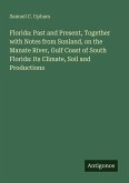Florida: Past and Present, Together with Notes from Sunland, on the Manate River, Gulf Coast of South Florida: Its Climate, Soil and Productions