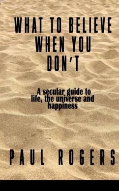 What to Believe When You Don't - Rogers, Paul