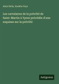 Les cartulaires de la prévôté de Saint-Martin à Ypres précédés d'une esquisse sur la prévôté