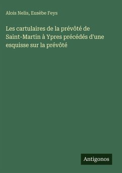 Cover Les cartulaires de la prévôté de Saint-Martin à Ypres précédés d'une esquisse sur la prévôté