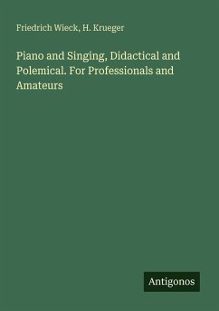 Piano and Singing, Didactical and Polemical. For Professionals and Amateurs - Wieck, Friedrich; Krueger, H.