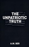 The Unpatriotic Truth The Unpatriotic Truth