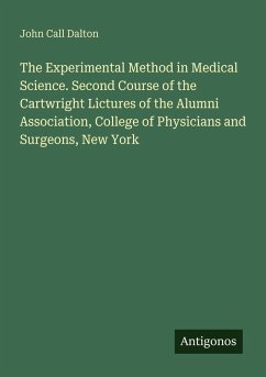 Cover The Experimental Method in Medical Science. Second Course of the Cartwright Lictures of the Alumni Association, College of Physicians and Surgeons, New York
