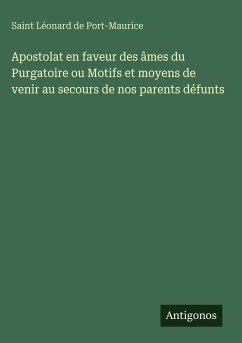 Cover Apostolat en faveur des âmes du Purgatoire ou Motifs et moyens de venir au secours de nos parents défunts