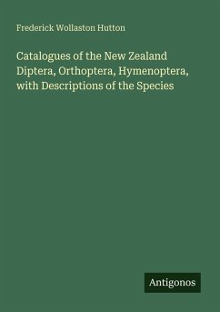 Catalogues of the New Zealand Diptera, Orthoptera, Hymenoptera, with Descriptions of the Species - Hutton, Frederick Wollaston