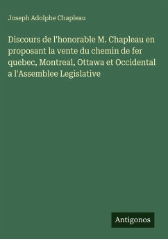 Cover Discours de l'honorable M. Chapleau en proposant la vente du chemin de fer quebec, Montreal, Ottawa et Occidental a l'Assemblee Legislative