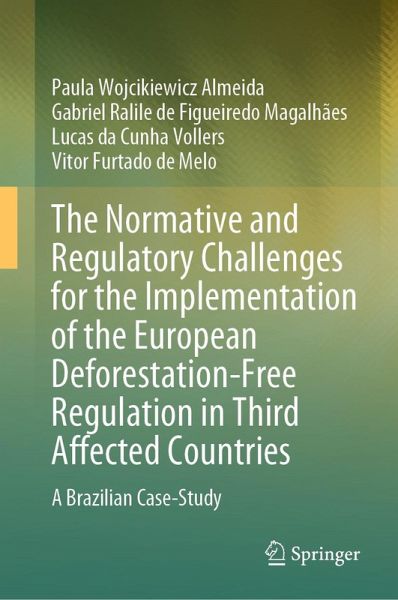 The Normative and Regulatory Challenges for the Implementation of the European Deforestation-Free Regulation in Third Affected Countries (eBook, PDF) The Normative and Regulatory Challenges for the Implementation of the European Deforestation-Free Regulation in Third Affected Countries (eBook, PDF)