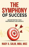 The Symphony of Success - Orchestrating Your Performance And Growth (eBook, ePUB) The Symphony of Success - Orchestrating Your Performance And Growth (eBook, ePUB)