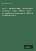 Descrizione del contagio che da Napoli si comunicò a Roma nell'anno 1656 e de' saggi provvedimenti ordinati allora da Alessandro VII Descrizione del contagio che da Napoli si comunicò a Roma nell'anno 1656 e de' saggi provvedimenti ordinati allora da Alessandro VII