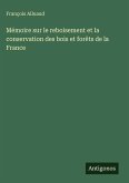 Mémoire sur le reboisement et la conservation des bois et forêts de la France
