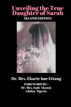 Unveiling the True Daughter of Sarah (third Edition) - Ettang, Ekaete Ime; Akanni, Sade Unveiling the True Daughter of Sarah (third Edition) - Ettang, Ekaete Ime; Akanni, Sade
