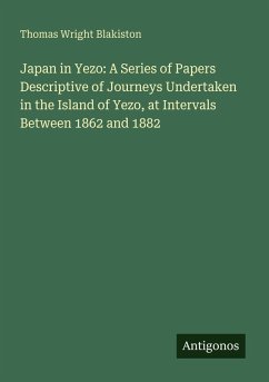 Cover Japan in Yezo: A Series of Papers Descriptive of Journeys Undertaken in the Island of Yezo, at Intervals Between 1862 and 1882
