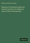 Mémoires et documents inédits sur Antoine Van Dyck, P.P. Rubens, et autres artistes contemporains