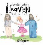 I Wonder What Heaven Will Be Like I Wonder What Heaven Will Be Like