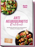 Anti Neurodermitis Kochbuch: Die leckersten Rezepte für eine entzündungsarme Ernährung - für weniger Juckreiz - inkl. 30-Tage-Ernährungsplan, Frühstück, Brote, Soßen, Dips & Aufstriche
