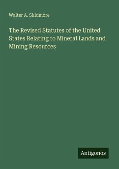 The Revised Statutes of the United States Relating to Mineral Lands and Mining Resources - Skidmore, Walter A.