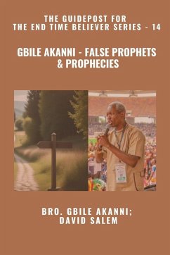 Gbile Akanni - False Prophets & Prophecies - The Guidepost For the End Time Believer Series - 14 of 22 - Akanni, Gbile; Salem, David; Godseagle, Zacharias