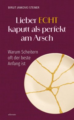 Lieber ECHT kaputt als perfekt am Arsch - Jankovic-Steiner, Birgit