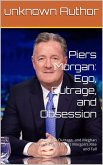 Piers Morgan: Ego, Outrage, and Obsession (eBook, ePUB)