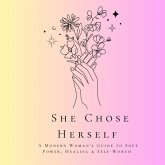 "She Chose Herself A Modern Woman's Guide to Soft Power, Healing & Self-Worth" (eBook, ePUB)