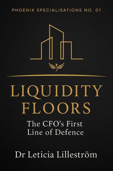 Liquidity Floors: The CFO's First Line of Defence (Phoenix Specialisations, #1) (eBook, ePUB) Liquidity Floors: The CFO's First Line of Defence (Phoenix Specialisations, #1) (eBook, ePUB)