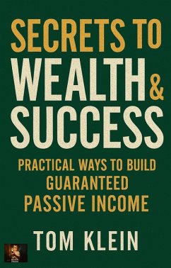 Secrets to Wealth & Success Practical Ways to Build Guaranteed Passive Income (eBook, ePUB) - Klein, Tom
