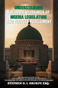 UNDERSTANDING THE INNER WORKING OF NIGERIA LEGISLATURE AND ECOWAS PARLIAMENT (eBook, ePUB) - Orukpe, Stephen O. I.