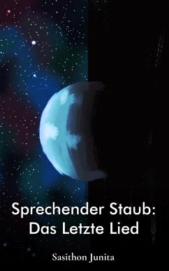 Sprechender Staub: Das Letzte Lied (eBook, ePUB) - Junita, Sasithon Sprechender Staub: Das Letzte Lied (eBook, ePUB) - Junita, Sasithon