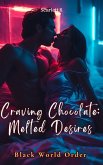 Craving Chocolate: Melted Desires (Black World Order) (eBook, ePUB)