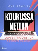 Koukussa nettiin: lapset, nuoret ja verkon vaarat (eBook, ePUB)
