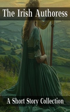 The Irish Authoress - A Short Story Collection (eBook, ePUB) - Tynan, Katharine; Mullholland, Rosa; Carbery, Ethna