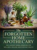 The Forgotten Home Apothecary: 250+ Ancient Herbal Remedies for Wellness, Healing, and Everyday Health (eBook, ePUB)
