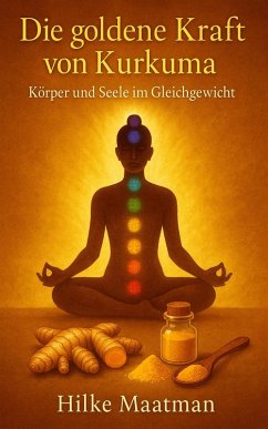 Die goldene Kraft der Kurkuma - Körper und Seele im Gleichgewicht (Gezonde Voeding & Kruiden - Lichaam & Ziel, #1) (eBook, ePUB) - Maatman, Hilke Die goldene Kraft der Kurkuma - Körper und Seele im Gleichgewicht (Gezonde Voeding & Kruiden - Lichaam & Ziel, #1) (eBook, ePUB) - Maatman, Hilke