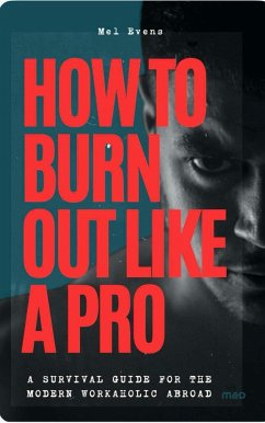 HOW TO BURN OUT LIKE A PRO: A Survival Guide for the Modern Workaholic Abroad (eBook, ePUB) - Evens, Mel