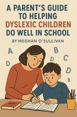 A Parent's Guide to Helping Dyslexic Children Do Well in School (eBook, ePUB)