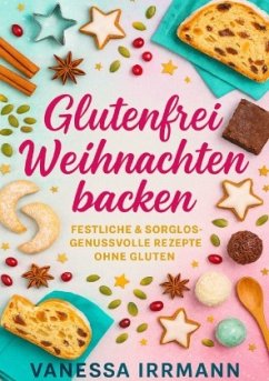 Glutenfrei Weihnachten backen Festliche & sorglos-genussvolle Rezepte ohne Gluten