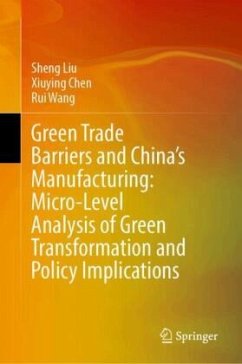 Green Trade Barriers and China's Manufacturing: Micro-Level Analysis of Green Transformation and Policy Implications - Liu, Sheng;Chen, Xiuying;Wang, Rui