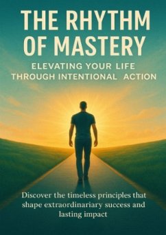The Rhythm of Mastery Elevating Your Life Through Intentional Action
