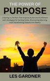 The Power of Purpose: Creating a Life Plan That Inspires Action and Fulfillment with Strategies for Setting Goals, Discovering Meaning, and Transforming Dreams into Reality (eBook, ePUB)