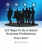 107 Ways To Be A Better Business Professional: What's Next? (By Jason D. Essex, #1) (eBook, ePUB)