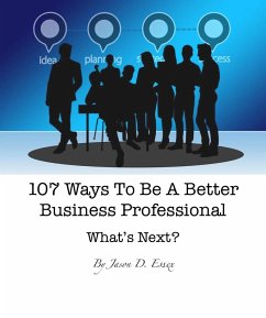 Cover 107 Ways To Be A Better Business Professional: What's Next? (By Jason D. Essex, #1) (eBook, ePUB)