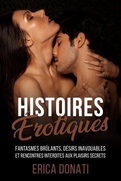 Cover Histoires Érotiques: Fantasmes Brûlants, Désirs Inavouables et Rencontres Interdites aux Plaisirs Secrets (Littérature Érotique, #10) (eBook, ePUB)