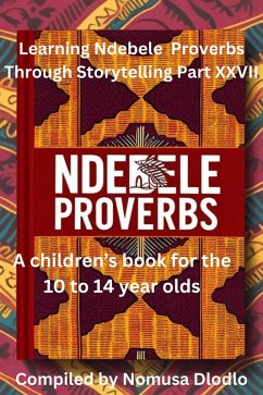 Learning Ndebele Proverbs Through Storytelling Part XXVII (eBook, ePUB) - Dlodlo, Nomusa